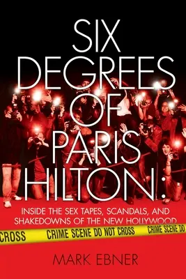 Šesť stupňov Paris Hiltonovej: V sexuálnych nahrávkach, škandáloch a pretriasaní nového Hollywoodu (Six Degrees of Paris Hilton: Inside the Sex Tapes, Scandals, and Shakedowns of the New Hollywood) - Six Degrees of Paris Hilton: Inside the Sex Tapes, Scandals, and Shakedowns of the New Hollywood
