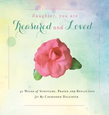 Dcérka, si cenená a milovaná: 40 týždňov Písma, modlitieb a zamyslení pre moju milovanú dcéru - Daughter, You are Treasured and Loved: 40 Weeks of Scripture, Prayer and Reflection for My Cherished Daughter