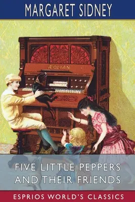 Päť malých papričiek a ich priatelia (Esprios Classics) - Five Little Peppers and Their Friends (Esprios Classics)