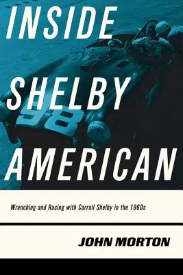 Inside Shelby American: S Carrollom Shelbym v šesťdesiatych rokoch minulého storočia: Wrenching and Racing with Carroll Shelby in the 1960s - Inside Shelby American: Wrenching and Racing with Carroll Shelby in the 1960s