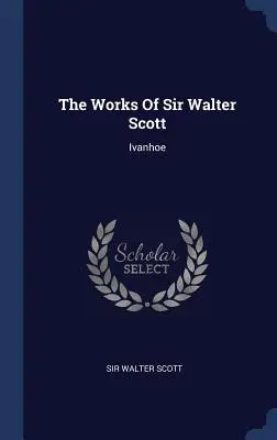 Diela Sira Waltera Scotta: Ivanhoe - The Works of Sir Walter Scott: Ivanhoe