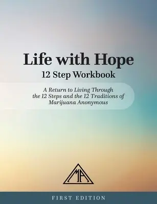 Život s nádejou Pracovný zošit 12 krokov: Návrat k životu prostredníctvom 12 krokov a 12 tradícií Anonymnej marihuany - Life with Hope 12 Step Workbook: A Return to Living Through the 12 Steps and the 12 Traditions of Marijuana Anonymous