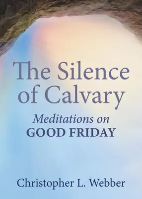 Ticho Kalvárie: Meditácie na Veľký piatok - The Silence of Calvary: Meditations on Good Friday