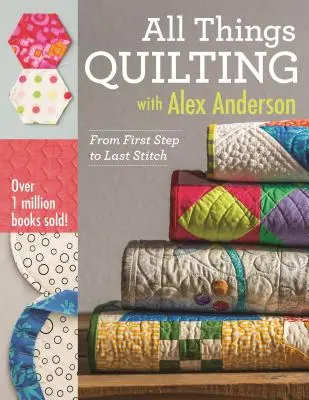 Všetko o quiltovaní s Alexom Andersonom: Od prvého kroku po posledný steh - All Things Quilting with Alex Anderson: From First Step to Last Stitch