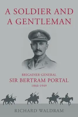 Vojak a džentlmen - brigádny generál sir Bertram Portal, 1866-1949. - Soldier and a Gentleman - Brigadier General Sir Bertram Portal, 1866-1949.