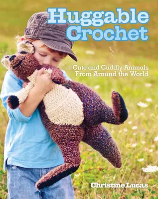 Objímajúce háčkovanie: Roztomilé a plyšové zvieratká z celého sveta - Huggable Crochet: Cute and Cuddly Animals from Around the World