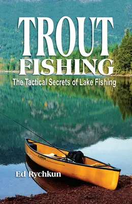 Lov pstruhov: Taktické tajomstvá lovu na jazere - Trout Fishing: The Tactical Secrets of Lake Fishing