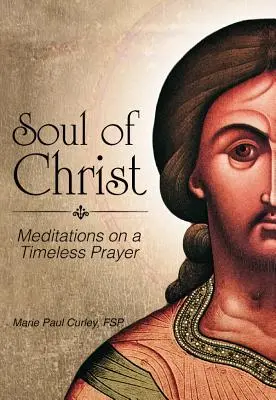 Kristova duša: Duša Krista: Meditácie o nadčasovej modlitbe - Soul of Christ: Meditations on a Timeless Prayer
