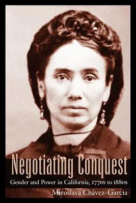 Vyjednávanie o dobytí: Rod a moc v Kalifornii v 70. až 80. rokoch 19. storočia - Negotiating Conquest: Gender and Power in California, 1770s to 1880s