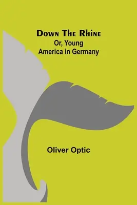 Dolu Rýnom; alebo Mladá Amerika v Nemecku - Down the Rhine; Or, Young America in Germany