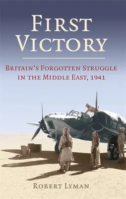Prvé víťazstvo: 1941: Krv, ropa a nadvláda na Blízkom východe, 1941 - First Victory: 1941: Blood, Oil and Mastery in the Middle East, 1941