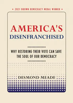 Američania bez volebného práva: Prečo môže obnovenie ich volebného práva zachrániť dušu našej demokracie - America's Disenfranchised: Why Restoring Their Vote Can Save the Soul of Our Democracy