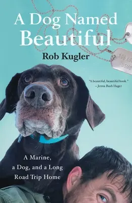 Pes menom Beautiful: A Marine, Dog, and a Long Road Trip Home: A Marine, Dog, and a Long Road Trip Home - A Dog Named Beautiful: A Marine, a Dog, and a Long Road Trip Home