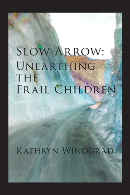 Pomalý šíp: Unearthing the Frail Children (Odhaľovanie krehkých detí) - Slow Arrow: Unearthing the Frail Children