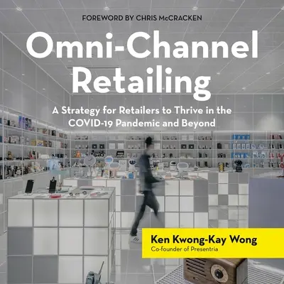Omni-Channel Retailing: Stratégia pre maloobchodníkov, ako prosperovať v čase pandémie Covid-19 a neskôr - Omni-Channel Retailing: A Strategy for Retailers to Thrive in the Covid-19 Pandemic and Beyond