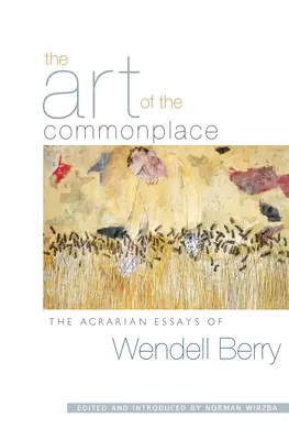 Umenie všednosti: Agrárne eseje Wendella Berryho - The Art of the Commonplace: The Agrarian Essays of Wendell Berry