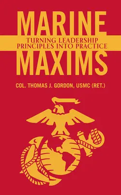 Námorné múdrosti: Gordon Usmc (Ret ). Col Thomas J.) - Marine Maxims: Turning Leadership Principles Into Practice (Gordon Usmc (Ret ). Col Thomas J.)