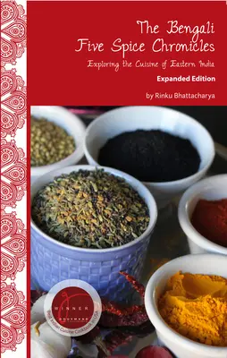 Bengálske kroniky piatich korenín, rozšírené vydanie: Kuchyňa východnej Indie, rozšírené vydanie - The Bengali Five Spice Chronicles, Expanded Edition: Exploring the Cuisine of Eastern India
