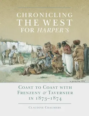 Kronika Západu pre Harper's, zväzok 12: Od pobrežia k pobrežiu s Frenzeny & Tavernier v rokoch 1873-1874 - Chronicling the West for Harper's, Volume 12: Coast to Coast with Frenzeny & Tavernier in 1873-1874