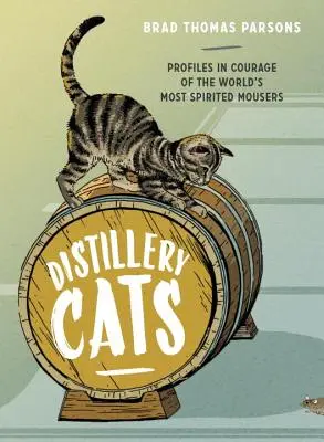 Distillery Cats: Vydavateľstvo Distillation Cats: profily odvahy najodvážnejších páleničiarov na svete - Distillery Cats: Profiles in Courage of the World's Most Spirited Mousers