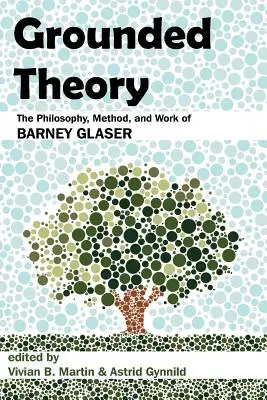 Grounded Theory (Základná teória): The Philosophy, Method, and Work of Barney Glaser - Grounded Theory: The Philosophy, Method, and Work of Barney Glaser