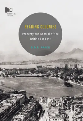 Čítanie kolónií - vlastníctvo a kontrola britského Ďalekého východu - Reading Colonies-Property and Control of the British Far East