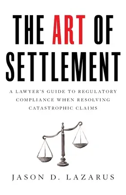 Umenie vyrovnania: Príručka právnika o dodržiavaní právnych predpisov pri riešení katastrofických nárokov - The Art of Settlement: A Lawyer's Guide to Regulatory Compliance when Resolving Catastrophic Claims