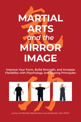 Bojové umenia a zrkadlový obraz: Zlepšite svoju formu, posilnite a zvýšte flexibilitu pomocou psychológie a princípov čchi-kungu - Martial Arts and the Mirror Image: Improve Your Form, Build Strength, and Increase Flexibility with Psychology and Qigong Principles