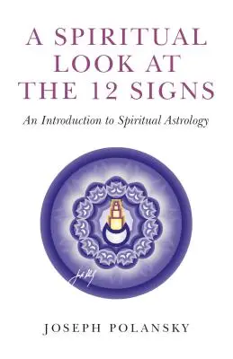 Duchovný pohľad na 12 znamení: Úvod do duchovnej astrológie - A Spiritual Look at the 12 Signs: An Introduction to Spiritual Astrology