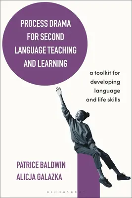 Process Drama for Second Language Teaching and Learning: Súbor nástrojov na rozvoj jazykových a životných zručností - Process Drama for Second Language Teaching and Learning: A Toolkit for Developing Language and Life Skills