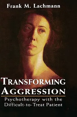 Transformácia agresie: Psychoterapia s ťažko liečiteľným pacientom - Transforming Aggression: Psychotherapy with the Difficult-to-Treat Patient