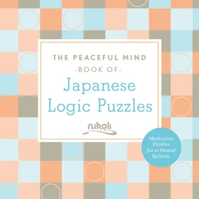 Kniha japonských logických hádaniek pre pokojnú myseľ - The Peaceful Mind Book of Japanese Logic Puzzles