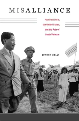 Misalliance: Ngo Dinh Diem, Spojené štáty a osud Južného Vietnamu - Misalliance: Ngo Dinh Diem, the United States, and the Fate of South Vietnam