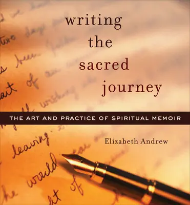 Písanie posvätnej cesty: Umenie a prax duchovných memoárov - Writing the Sacred Journey: Art and Practice of Spiritual Memoir