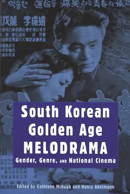 Juhokórejská melodráma Zlatý vek: a národná kinematografia: rod, žáner a národná kinematografia - South Korean Golden Age Melodrama: Gender, Genre, and National Cinema