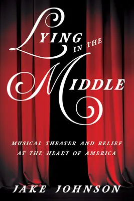 Ležanie v strede: Hudobné divadlo a viera v srdci Ameriky - Lying in the Middle: Musical Theater and Belief at the Heart of America