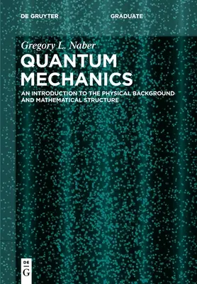 Kvantová mechanika: Úvod do fyzikálneho pozadia a matematickej štruktúry - Quantum Mechanics: An Introduction to the Physical Background and Mathematical Structure