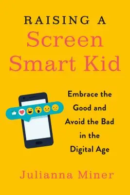 Vychovávame dieťa, ktoré rozumie obrazovke: Prijmite to dobré a vyhnite sa tomu zlému v digitálnom veku - Raising a Screen-Smart Kid: Embrace the Good and Avoid the Bad in the Digital Age