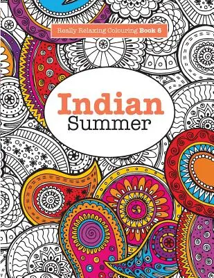 Skutočne RELAXAČNÉ OMAĽOVÁNKY 6: Indiánske leto - šperková cesta indiánskymi vzormi a farbami - Really RELAXING Colouring Book 6: Indian Summer - A Jewelled Journey through Indian Pattern and Colour