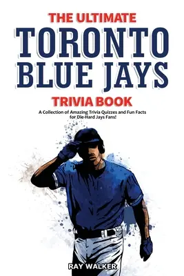Kniha zaujímavostí o Toronte Blue Jays: Zbierka úžasných kvízov a zábavných faktov pre zarytých fanúšikov Blue Jays! - The Ultimate Toronto Blue Jays Trivia Book: A Collection of Amazing Trivia Quizzes and Fun Facts for Die-Hard Blue Jays Fans!