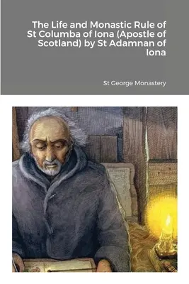 Život a mníšska regula svätého Kolumba z Iony (apoštola Škótska) od svätého Adamnana z Iony - The Life and Monastic Rule of St Columba of Iona (Apostle of Scotland) by St Adamnan of Iona