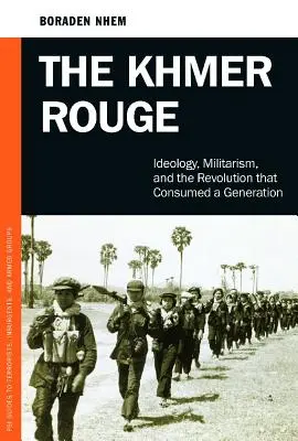 Červení Khméri: Kmérovia Khméry: ideológia, militarizmus a revolúcia, ktorá pohltila celú generáciu - The Khmer Rouge: Ideology, Militarism, and the Revolution that Consumed a Generation