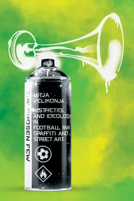 Vyvolení: Estetika a ideológia v graffiti a pouličnom umení futbalových fanúšikov - The Chosen Few: Aesthetics and Ideology in Football-Fan Graffiti and Street Art