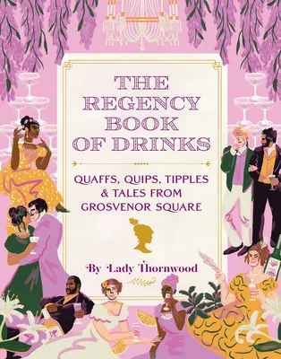 Regentská kniha o nápojoch: Kniha: Quaffs, Quips, Tipples, and Tales from Grosvenor Square - The Regency Book of Drinks: Quaffs, Quips, Tipples, and Tales from Grosvenor Square