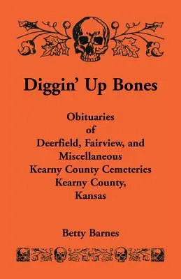 Vyhrabávanie kostí: Vydanie: Nekrológy z cintorínov Deerfield, Fairview a rôznych cintorínov okresu Kearny, Kearny County, Kansas - Diggin' Up Bones: Obituaries of Deerfield, Fairview, and Miscellaneous Kearny County Cemeteries, Kearny County, Kansas