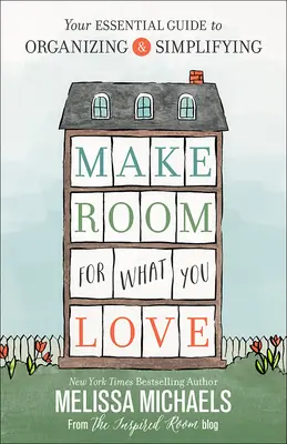 Urobte si miesto pre to, čo máte radi: Váš základný sprievodca organizáciou a zjednodušením - Make Room for What You Love: Your Essential Guide to Organizing and Simplifying