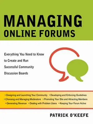 Správa online fór: Všetko, čo potrebujete vedieť na vytvorenie a vedenie úspešných komunitných diskusných fór - Managing Online Forums: Everything You Need to Know to Create and Run Successful Community Discussion Boards