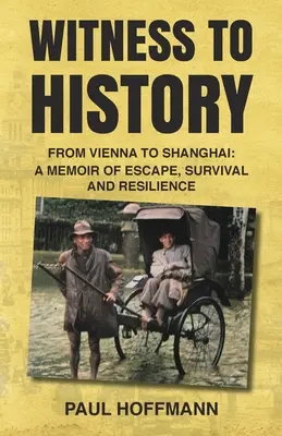Svedok histórie: Od Viedne po Šanghaj: Spomienky na útek, prežitie a odolnosť - Witness to History: From Vienna to Shanghai: A Memoir of Escape, Survival and Resilience