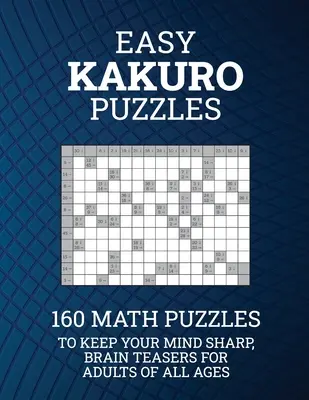 Jednoduché hádanky Kakuro: 160 matematických hádaniek na udržanie bystrej mysle; hlavolamy pre dospelých všetkých vekových kategórií - Easy Kakuro Puzzles: 160 Math Puzzles to Keep Your Mind Sharp; Brain Teasers for Adults of all Ages