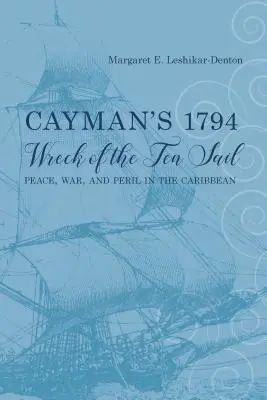 Kajmanské stroskotanie lode Ten Sail z roku 1794: Mier, vojna a nebezpečenstvo v Karibiku - Cayman's 1794 Wreck of the Ten Sail: Peace, War, and Peril in the Caribbean